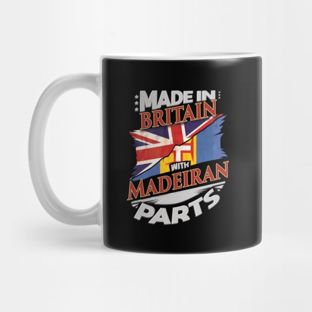 Made In Britain With Madeiran Parts - Gift for Madeiran From Madeira by Country Flags